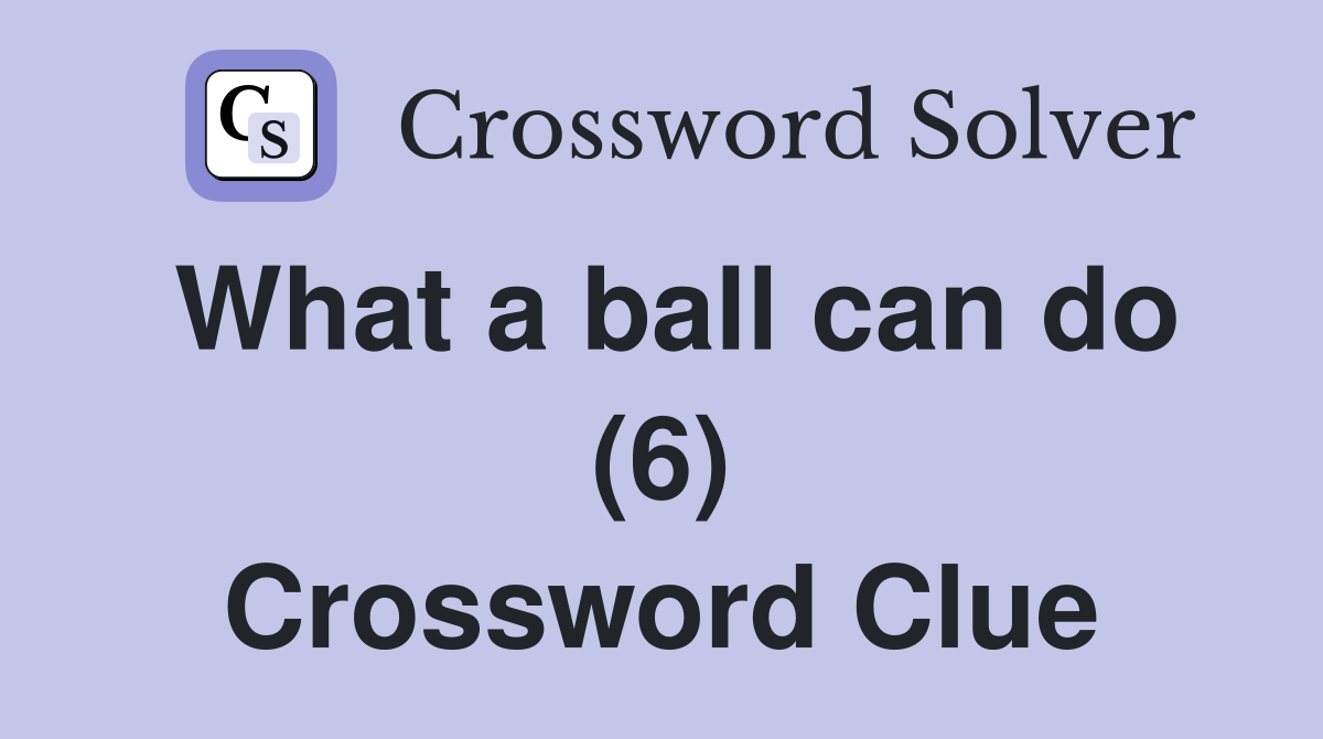 What a ball can do (6) Crossword Clue