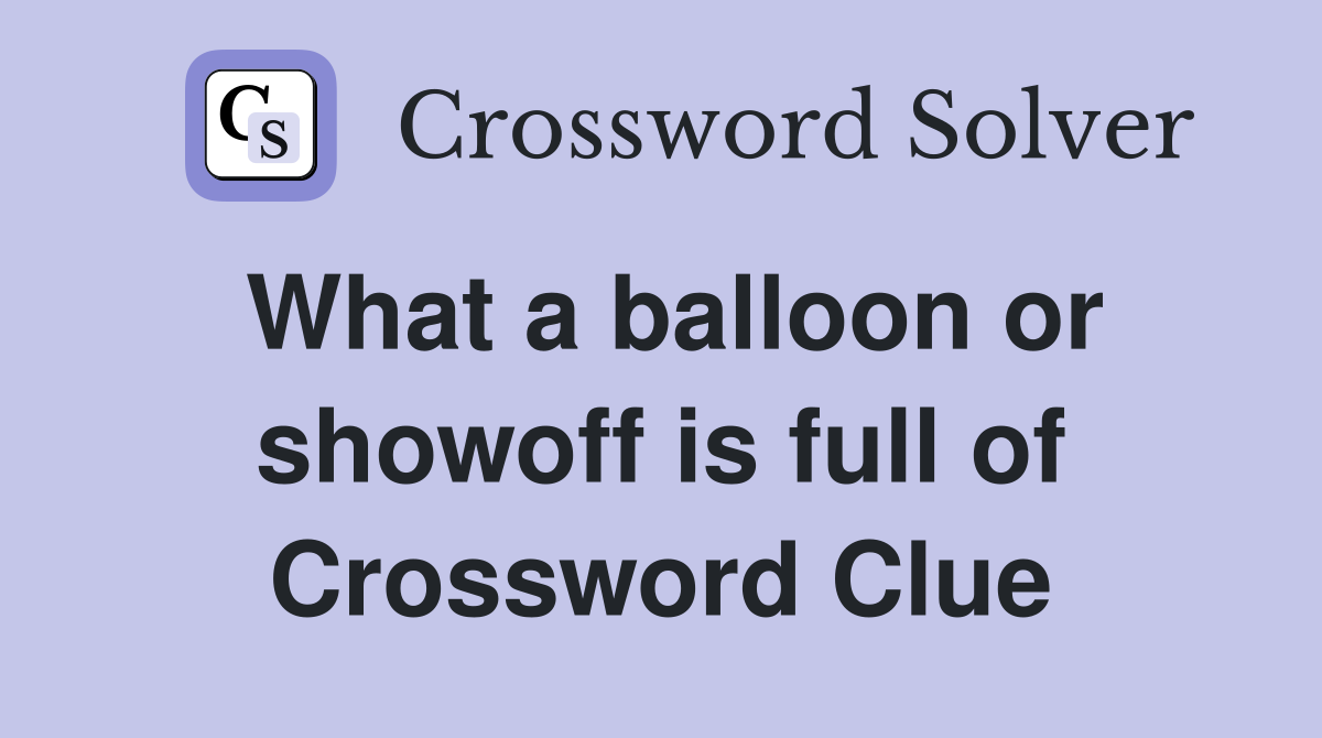 What a balloon or showoff is full of Crossword Clue