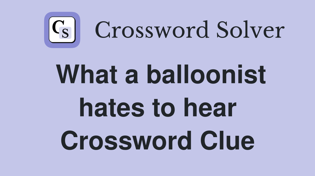 What a balloonist hates to hear Crossword Clue