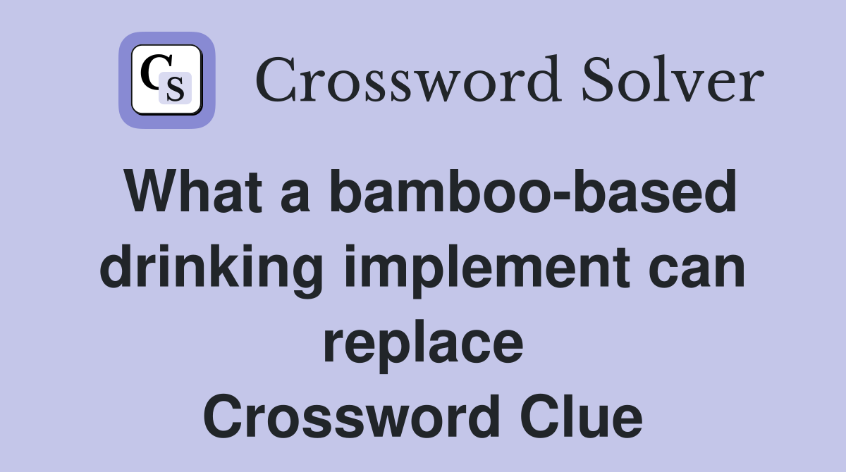 What a bamboo-based drinking implement can replace Crossword Clue