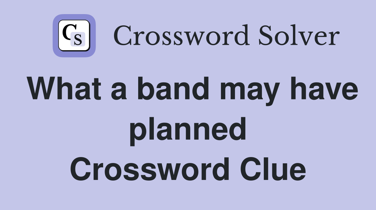 What a band may have planned Crossword Clue