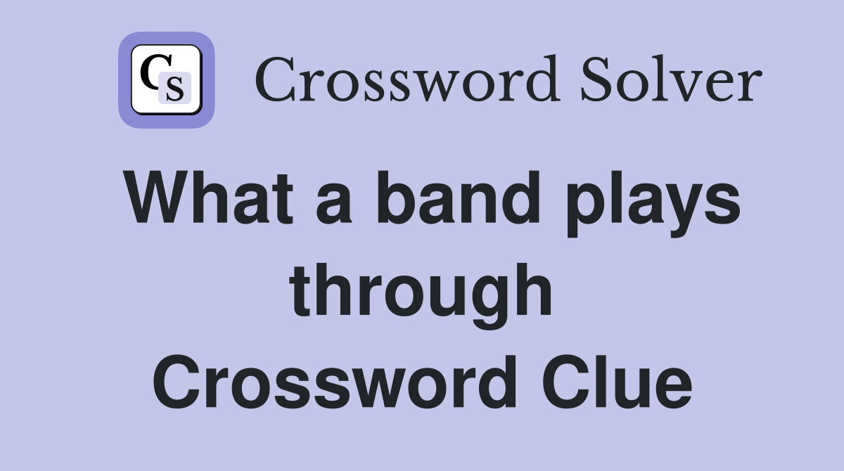 What a band plays through Crossword Clue