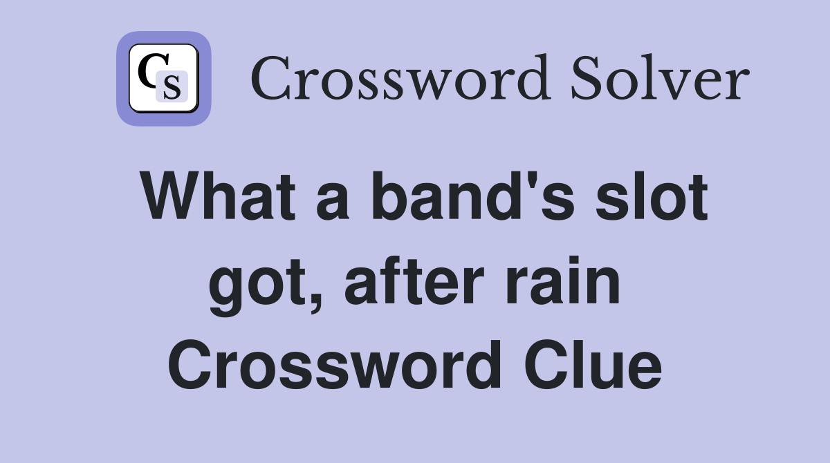 What a band's slot got, after rain Crossword Clue
