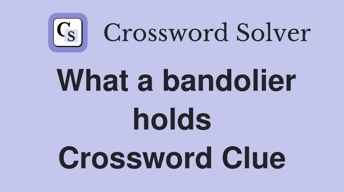 What a bandolier holds Crossword Clue