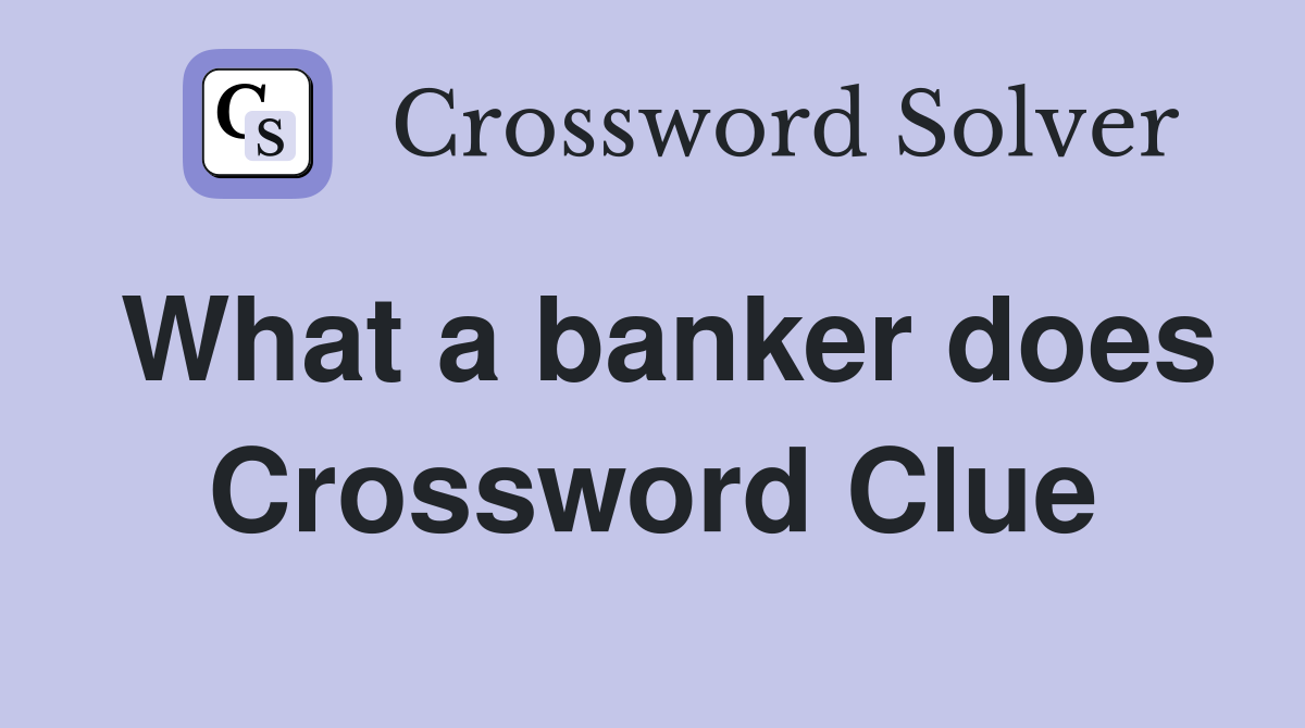 What a banker does Crossword Clue