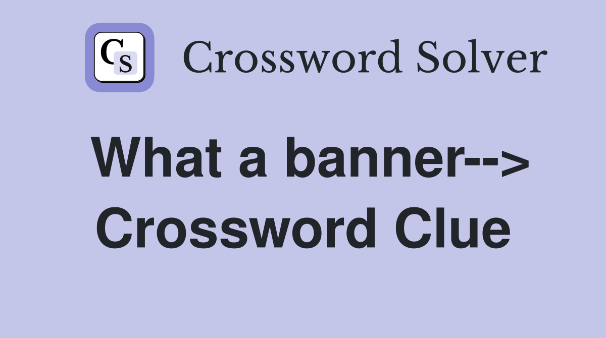 What a banner--> Crossword Clue