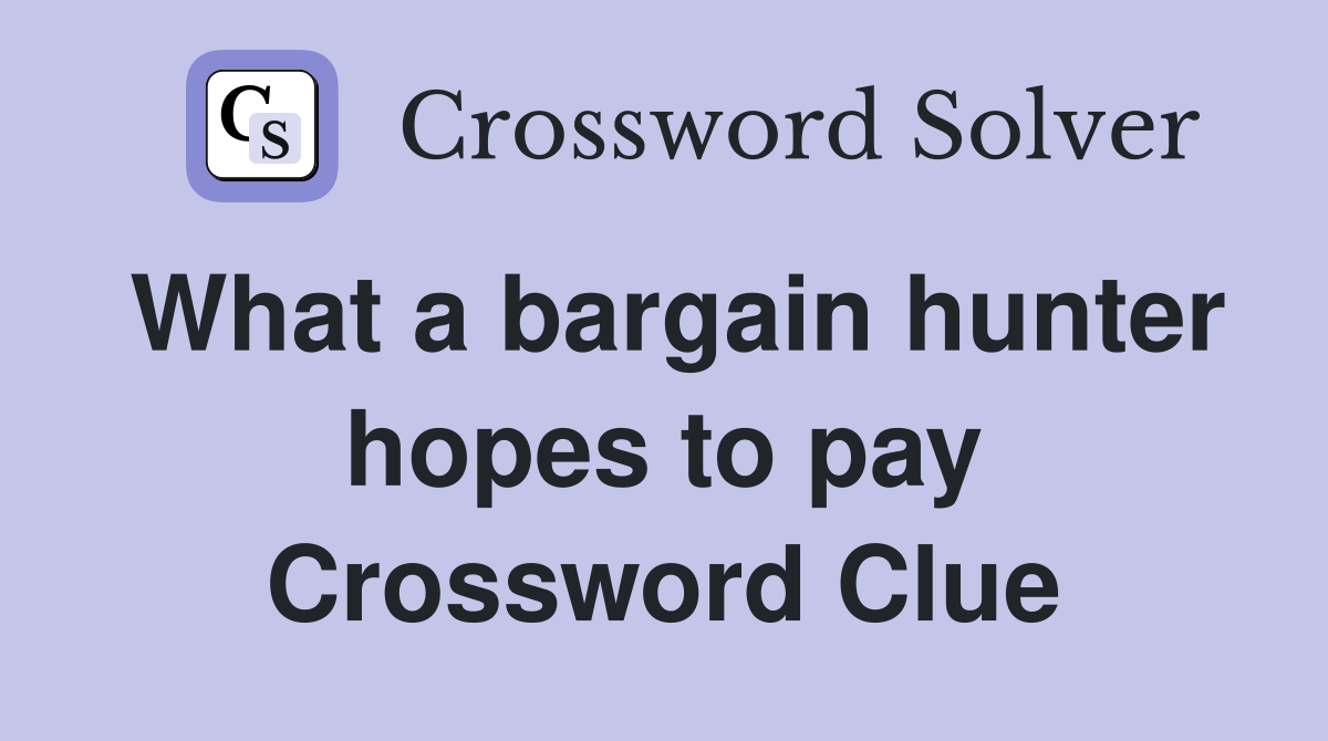 What a bargain hunter hopes to pay Crossword Clue