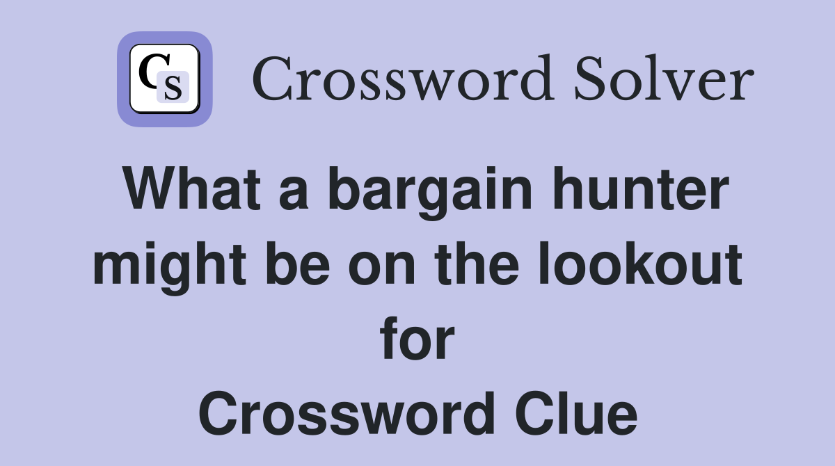 What a bargain hunter might be on the lookout for Crossword Clue