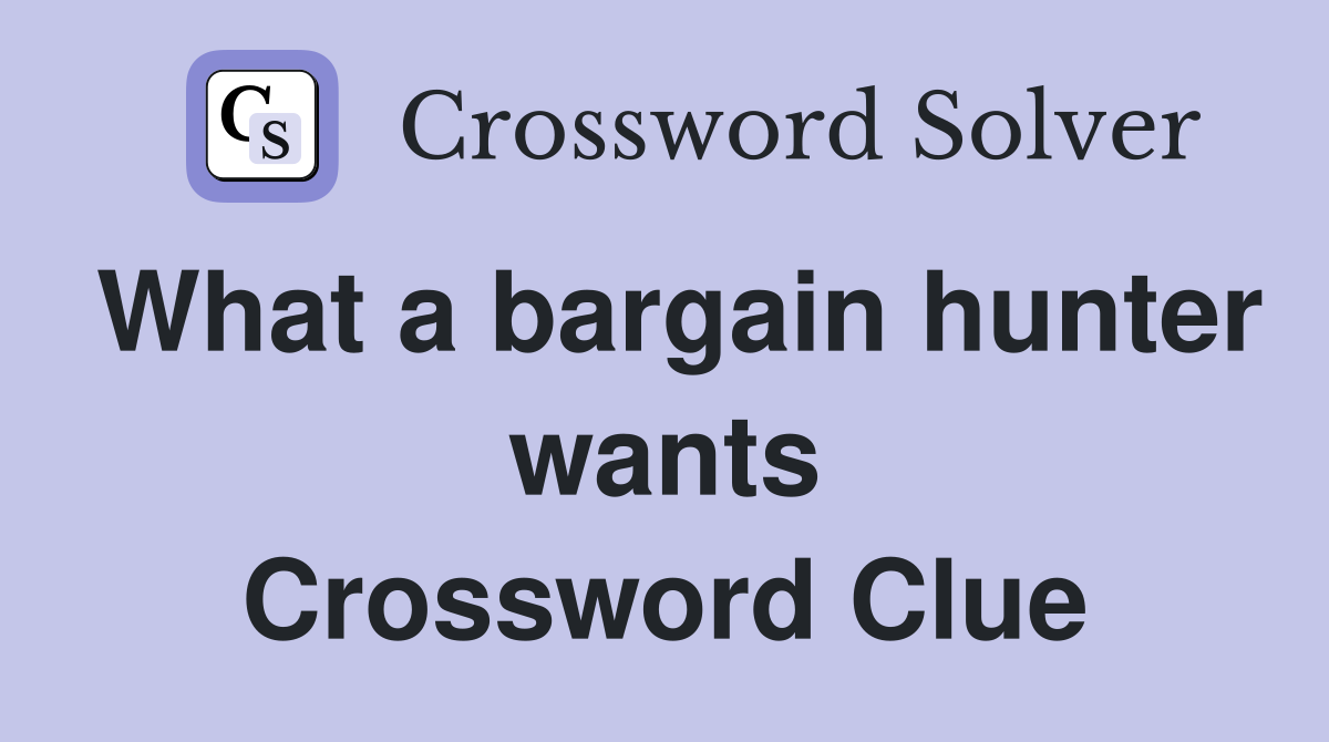 What a bargain hunter wants Crossword Clue