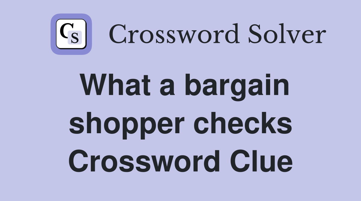 What a bargain shopper checks Crossword Clue