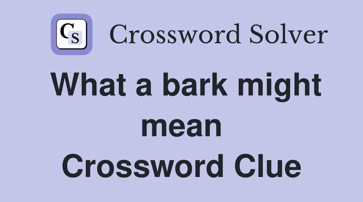 What a bark might mean Crossword Clue