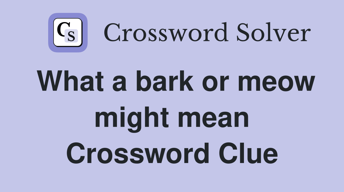 What a bark or meow might mean Crossword Clue