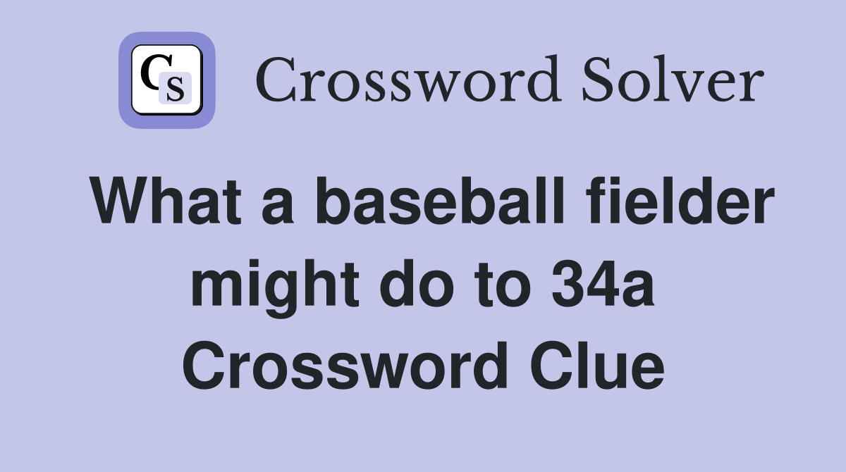 What a baseball fielder might do to 34a Crossword Clue