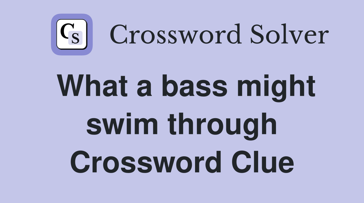 What a bass might swim through Crossword Clue