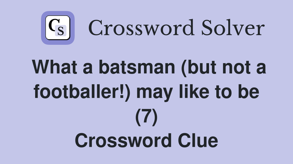 What a batsman (but not a footballer!) may like to be (7) Crossword Clue