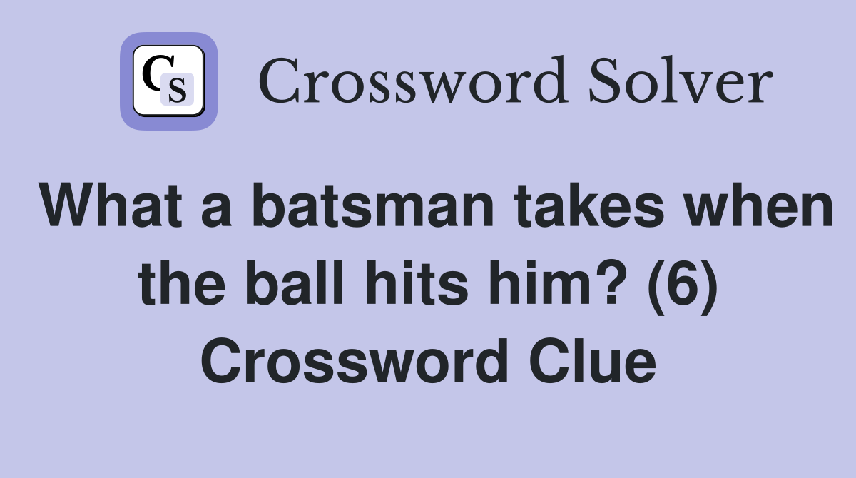 What a batsman takes when the ball hits him? (6) Crossword Clue