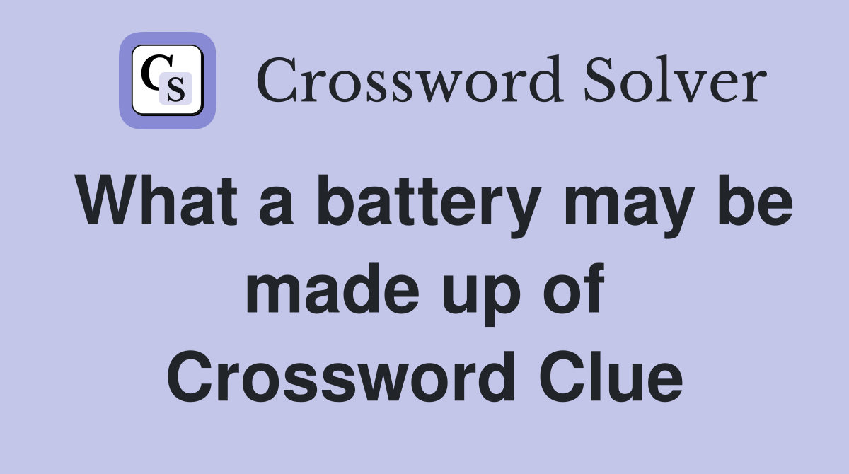 What a battery may be made up of Crossword Clue