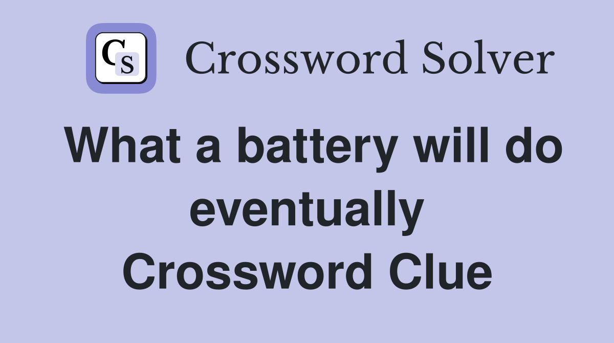 What a battery will do eventually Crossword Clue