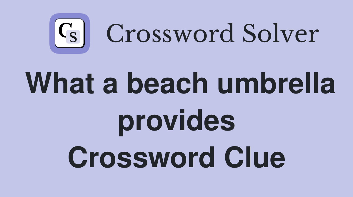 What a beach umbrella provides Crossword Clue