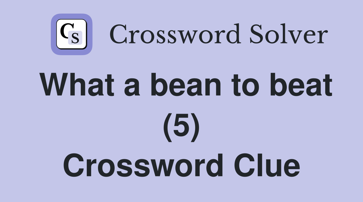 What a bean to beat (5) Crossword Clue