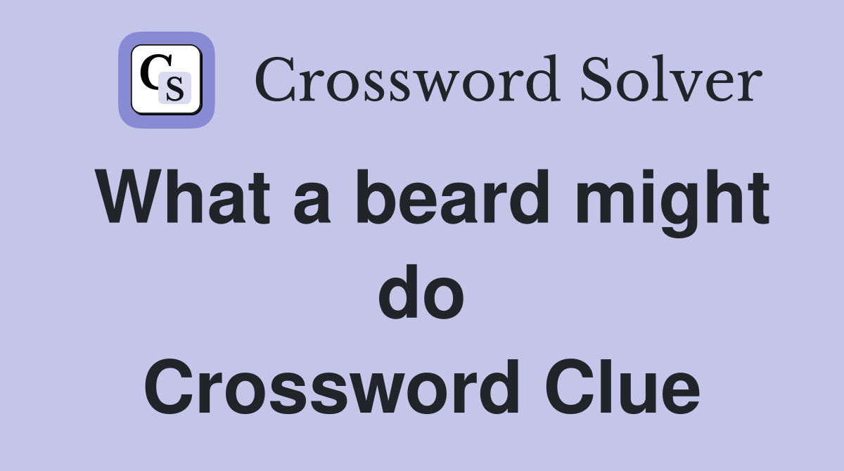 What a beard might do Crossword Clue