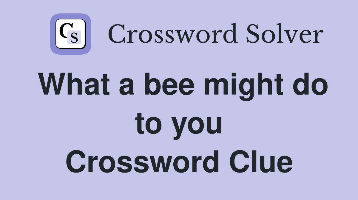 What a bee might do to you Crossword Clue