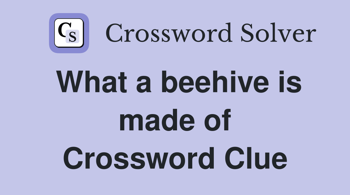 What a beehive is made of Crossword Clue