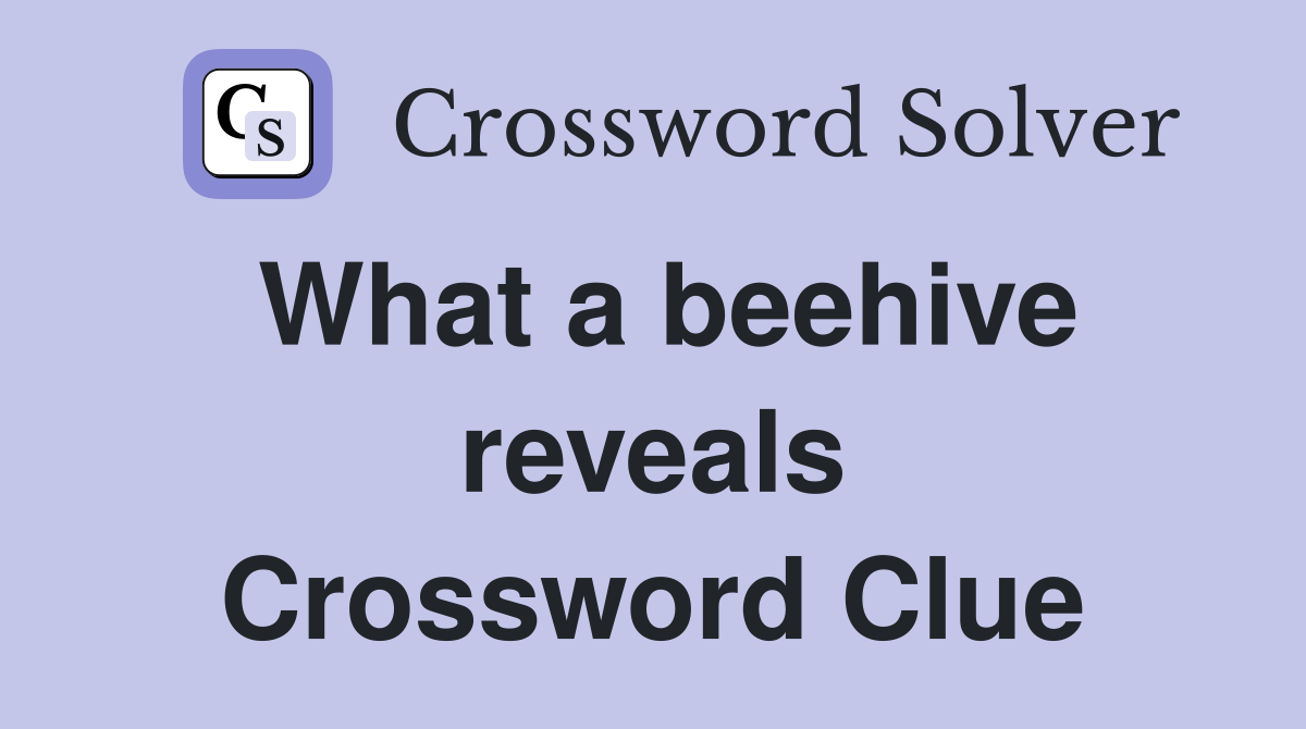 What a beehive reveals Crossword Clue