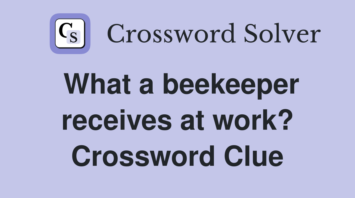 What a beekeeper receives at work? Crossword Clue