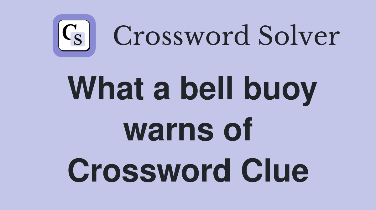What a bell buoy warns of Crossword Clue