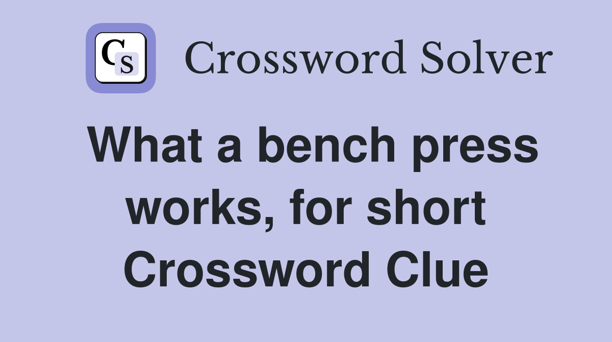 What a bench press works, for short Crossword Clue