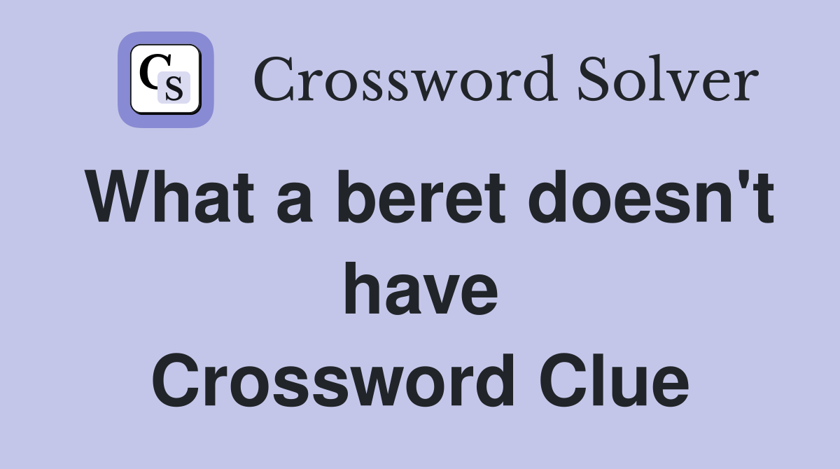 What a beret doesn't have Crossword Clue