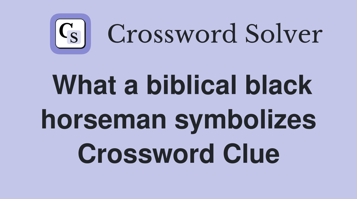 What a biblical black horseman symbolizes Crossword Clue