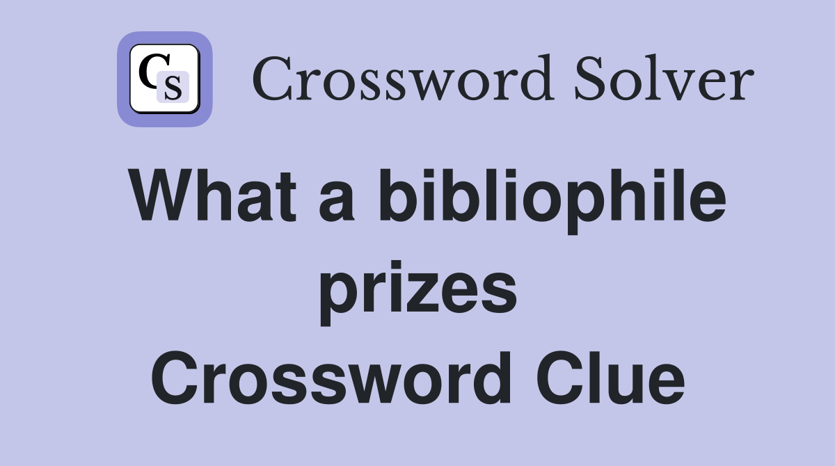 What a bibliophile prizes Crossword Clue