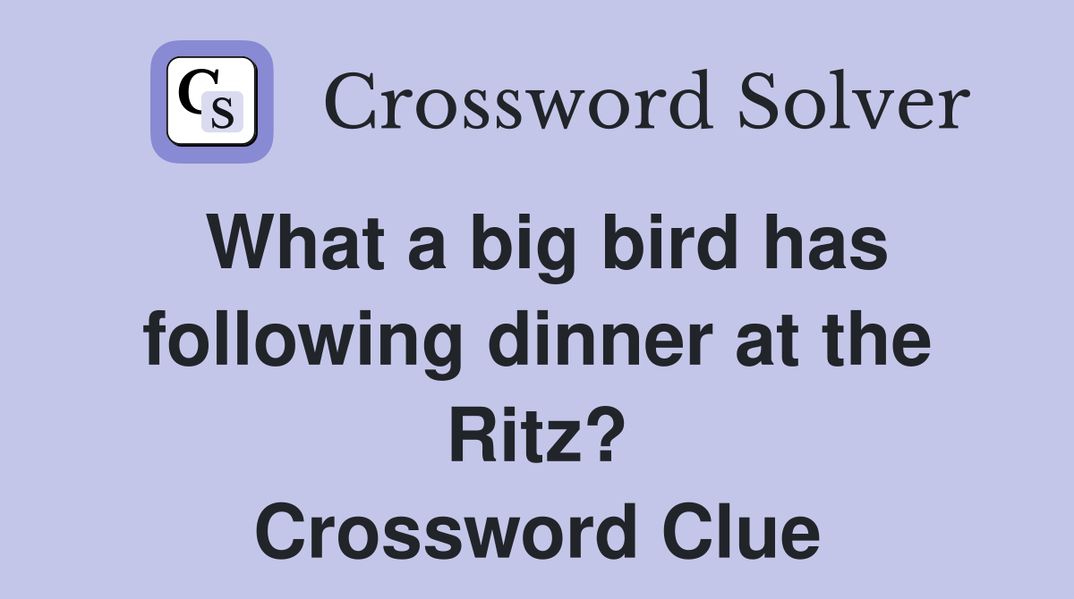 What a big bird has following dinner at the Ritz? Crossword Clue