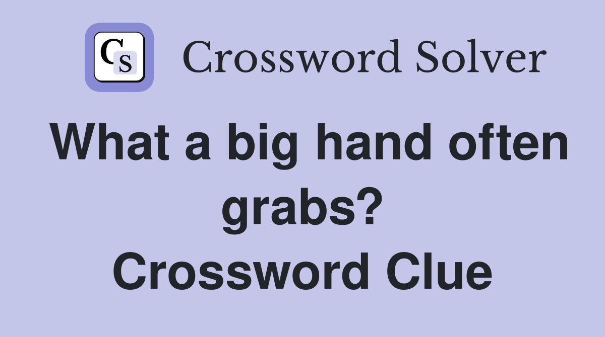 What a big hand often grabs? Crossword Clue