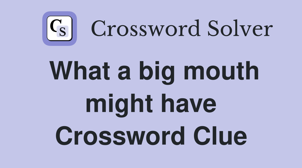 What a big mouth might have Crossword Clue