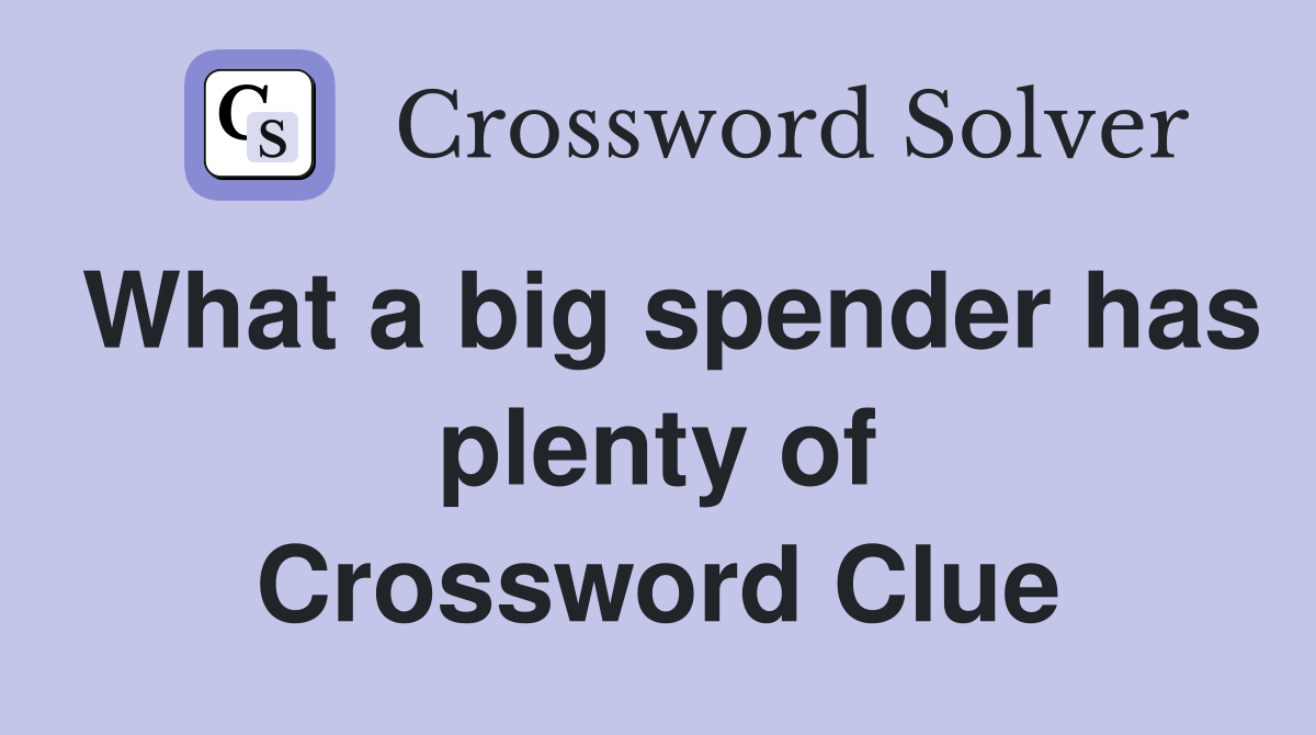 What a big spender has plenty of Crossword Clue