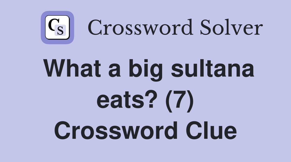 What a big sultana eats? (7) Crossword Clue