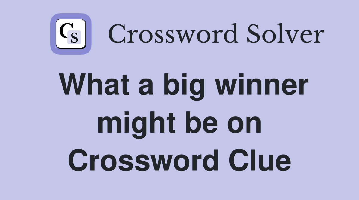 What a big winner might be on Crossword Clue