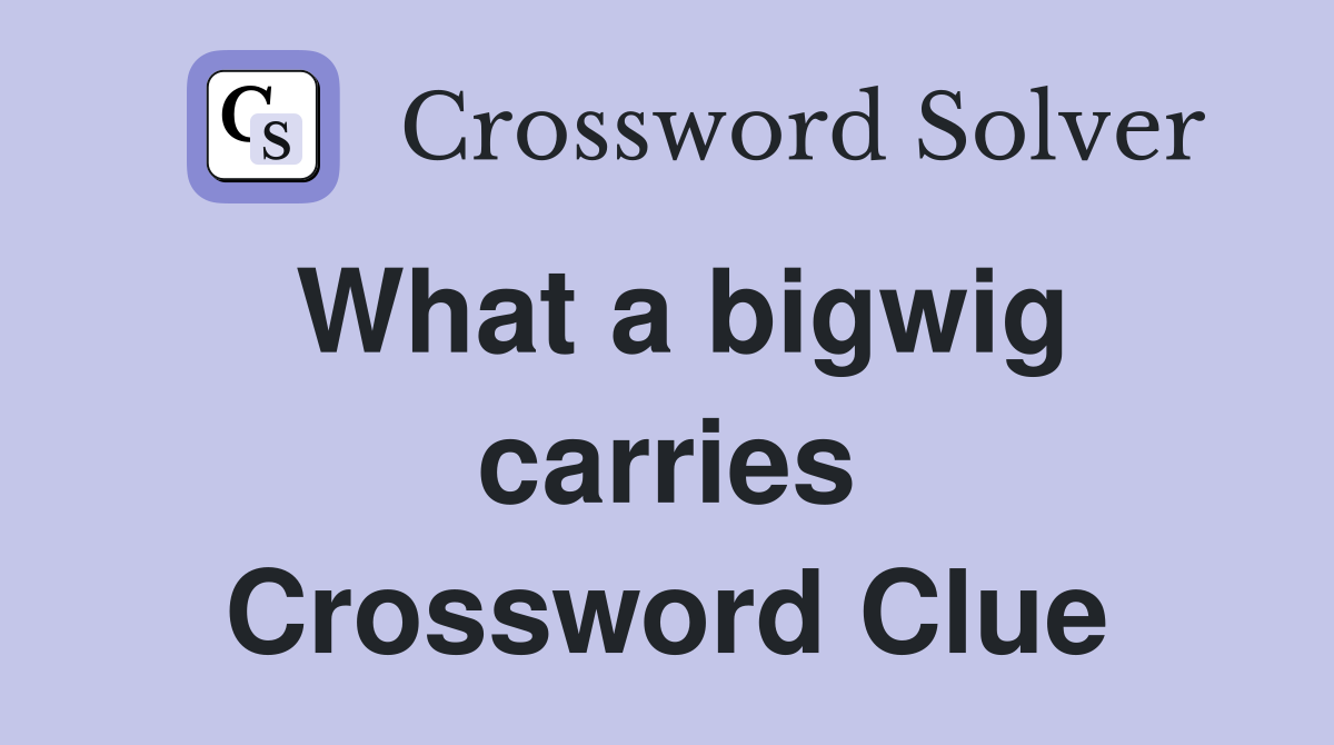 What a bigwig carries Crossword Clue