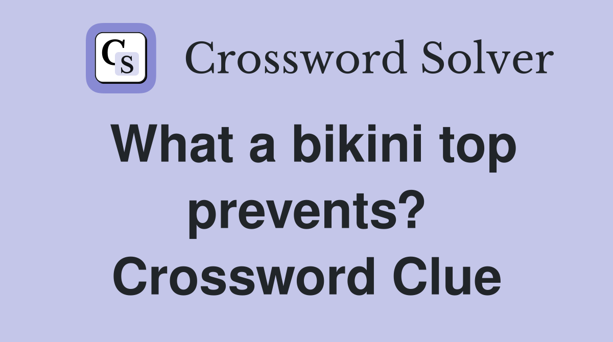 What a bikini top prevents? Crossword Clue