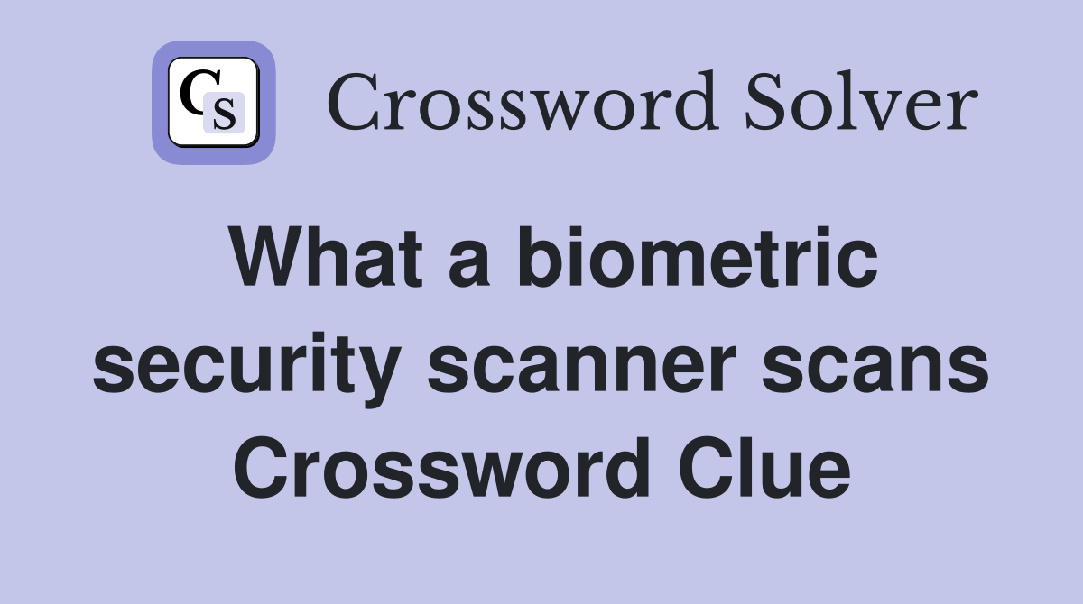 What a biometric security scanner scans Crossword Clue