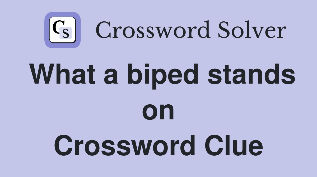 What a biped stands on Crossword Clue