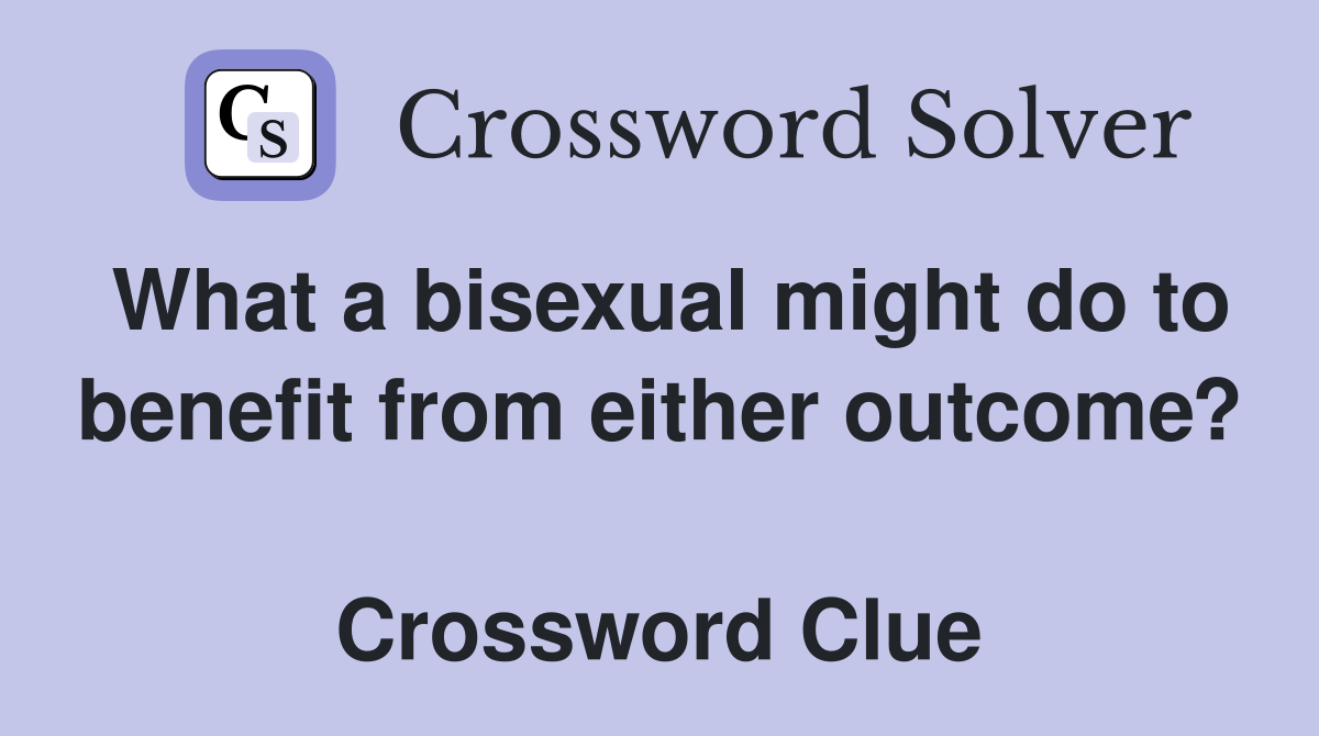 What a bisexual might do to benefit from either outcome?  Crossword Clue