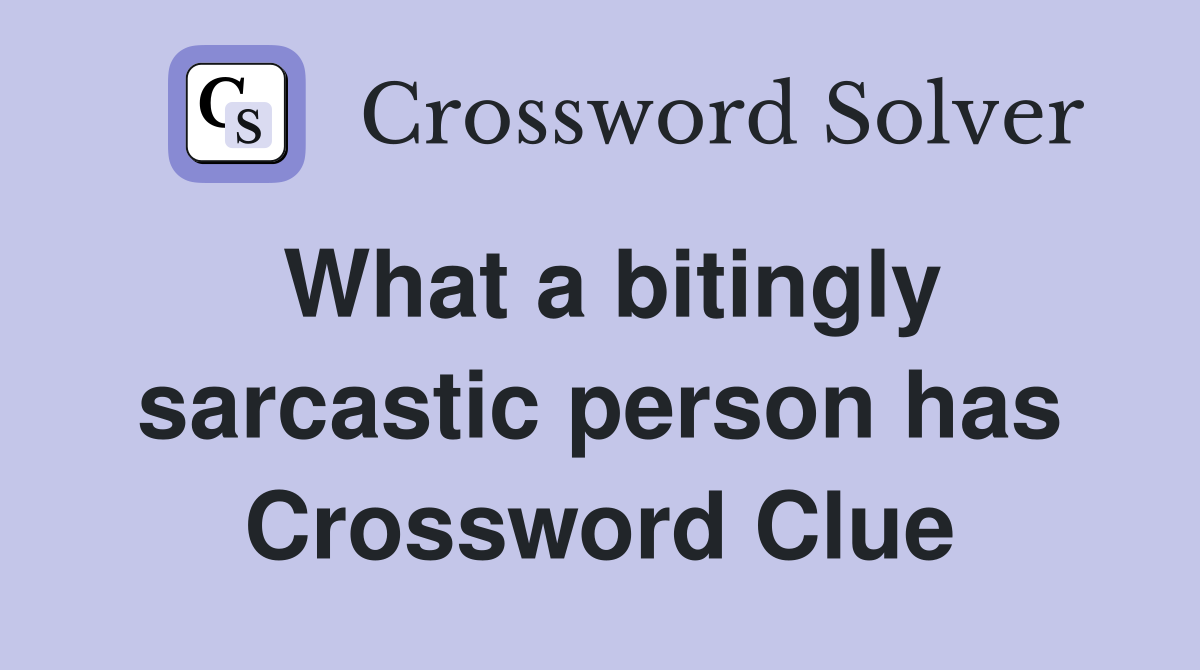 What a bitingly sarcastic person has Crossword Clue