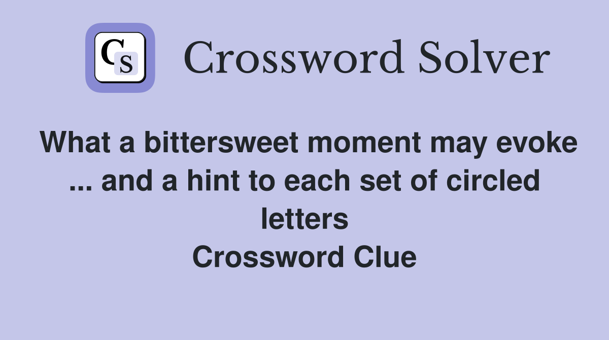 What a bittersweet moment may evoke ... and a hint to each set of circled letters Crossword Clue