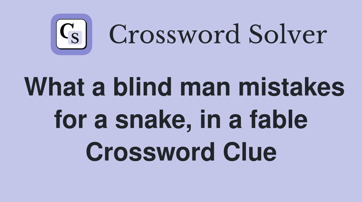 What a blind man mistakes for a snake, in a fable Crossword Clue