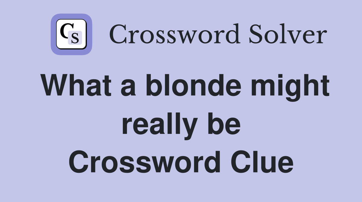 What a blonde might really be Crossword Clue