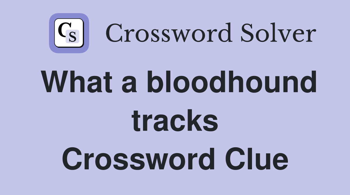 What a bloodhound tracks Crossword Clue